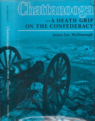 Item #15064 Chattanooga: A Death Grip on the Confederacy. James Lee McDonough