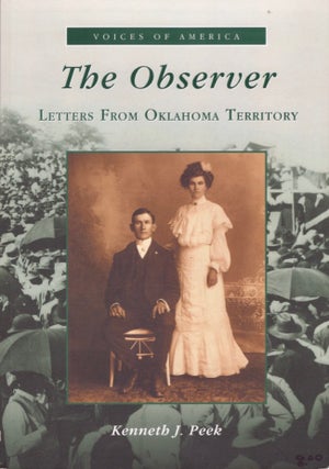 Item #15093 The Observer: Letters From Oklahoma Territory. Kenneth J. Peek