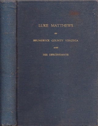 Item #15113 Luke Matthews of Brunswick County, Virginia 1739-1788 and His Descendants. William...