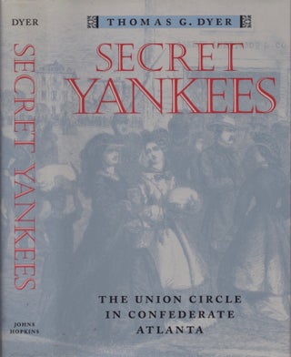 Item #15165 Secret Yankees: The Union Circle in Confederate Atlanta. Thomas G. Dyer