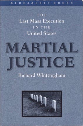 Item #15214 Martial Justice: The Last Mass Execution in the United States. Richard Whittingham
