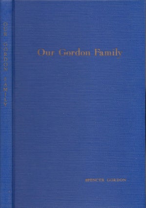 Item #15297 Our Gordon Family: A Genealogical and Biographical Record. Spencer Gordon
