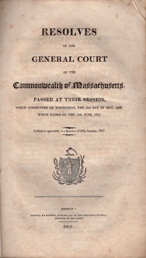 Item #15335 Resolves of the General Court of the Commonwealth of Massachusetts, Passed At Their Session, Which Commenced on Wednesday, the 31st Day of May, and Which Ended on the 15th Day of June, 1815. Commonwealth of Massachusetts.