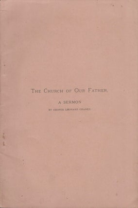 Item #15679 The Church of Our Father. A Sermon. George Leonard Chaney