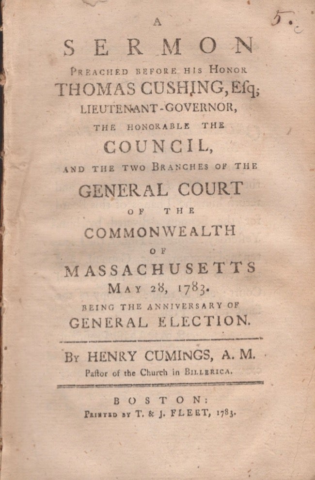 Item #15696 A Sermon Preached Before His Honor Thomas Cushing, Esq; Lieutenant-Governor, The Honourable The Council, and the Two Branches of the General Court of the Commonwealth of Massachusetts May 28, 1783. Being the General Anniversary of the General Election. Henry Cumings.