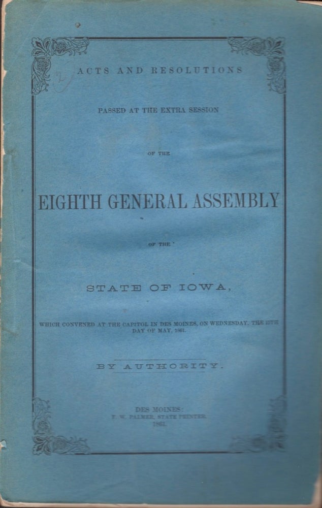 Item #15801 Acts and Resolutions Passed At the Extra Session of the Eighth General Assembly of the State of Iowa, Which Convened At the Capitol in Des Moines, On Wednesday, The 15th Day of May, 1861. State of Iowa.