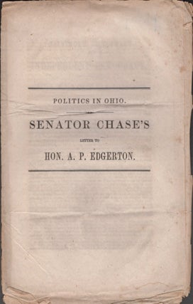 Item #15811 Politics in Ohio. Senator Chase's Letter to Hon. A. P. Edgerton. Salmon P. Chase