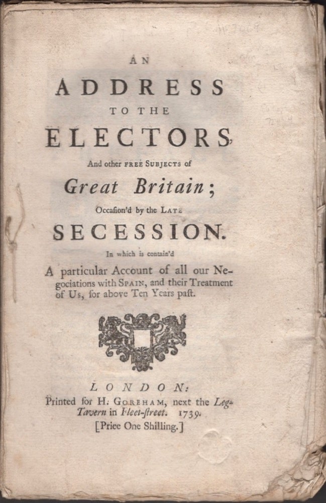 Item #15831 An Address to the Electors, And Other Free Subjects of Great Britain; Occasioned by the Late Session. In Which in Contain'd A Particular Account of All Our Negotiation with Spain, and Their Treatment of Us, For Above Ten Years Past. Benjamin Robins.