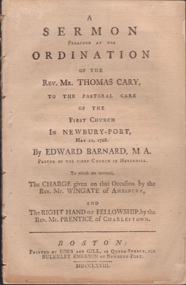Item #15834 A Sermon Preached at the Ordination of the Rev. Mr. Thomas Cary, To the Pastoral Care of the First Church in Newbury-Port, May 11, 1768. Edward Barnard, Pastor of the First Church in Haverhill.