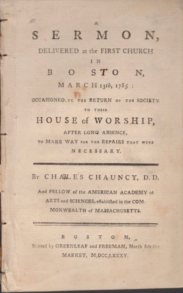 Item #15854 A Sermon, Delivered at the First Church in Boston, March 13th, 1785: Occasioned by the Return of the Society to Their House of Worship, After Long Absence, To Make Way for the Repairs That Were Necessary. and Fellow of American Academy of Arts, established in the Commonwealth of Massachusetts Sciences.