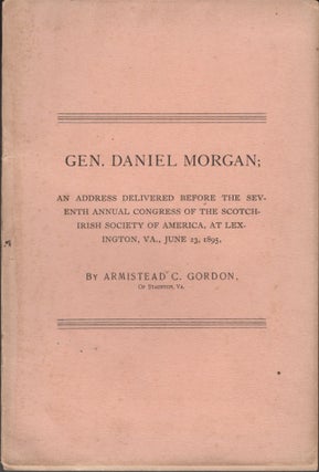 Item #15896 Gen. Daniel Morgan: An Address Delivered Before the Seventh Annual Scotch-Irish...