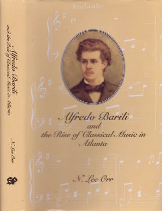 Item #16019 Alfredo Barili and the Rise of Classical Music in Atlanta. N. Lee Orr, Georgia State...