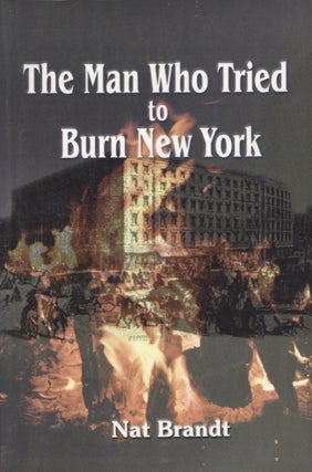 Item #16084 The Man Who Tried to Burn New York. Nat Brandt