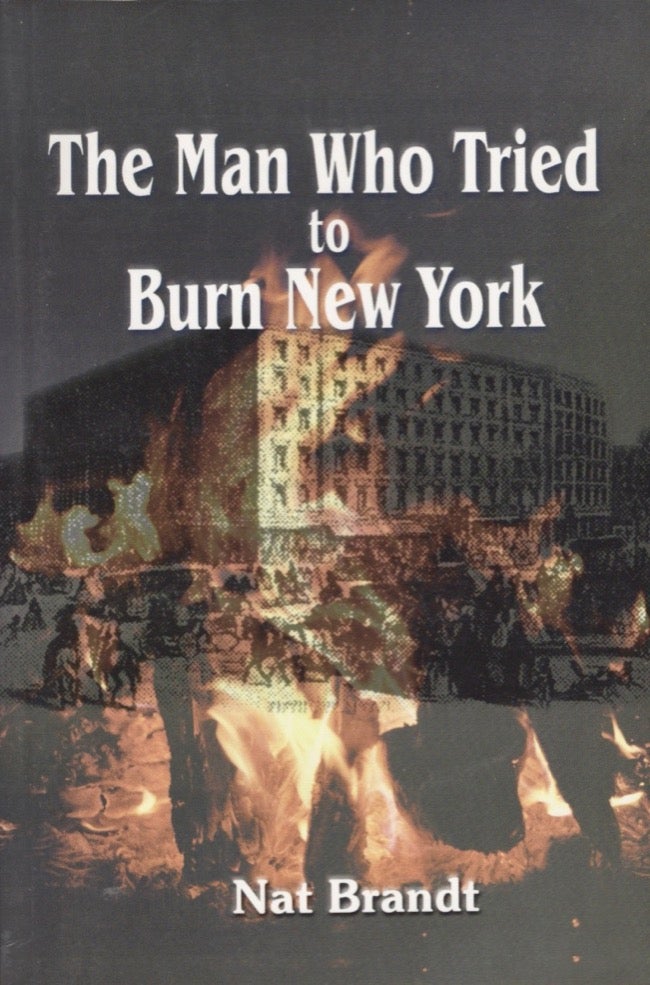 Item #16084 The Man Who Tried to Burn New York. Nat Brandt.