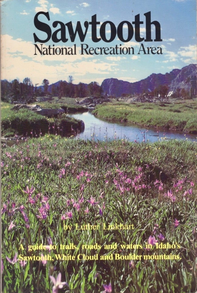 Item #16111 Sawtooth National Recreation Area: A Guide to Trails, Roads, and Waters in Idaho's Sawtooth, White Cloud, and Boulder Mountains. Luther Linkhart.