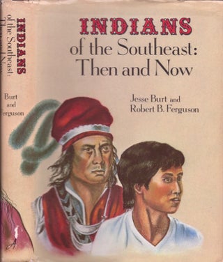 Item #16231 Indians of the Southeast: Then and Now. Jesse Burt, Robert B. Ferguson