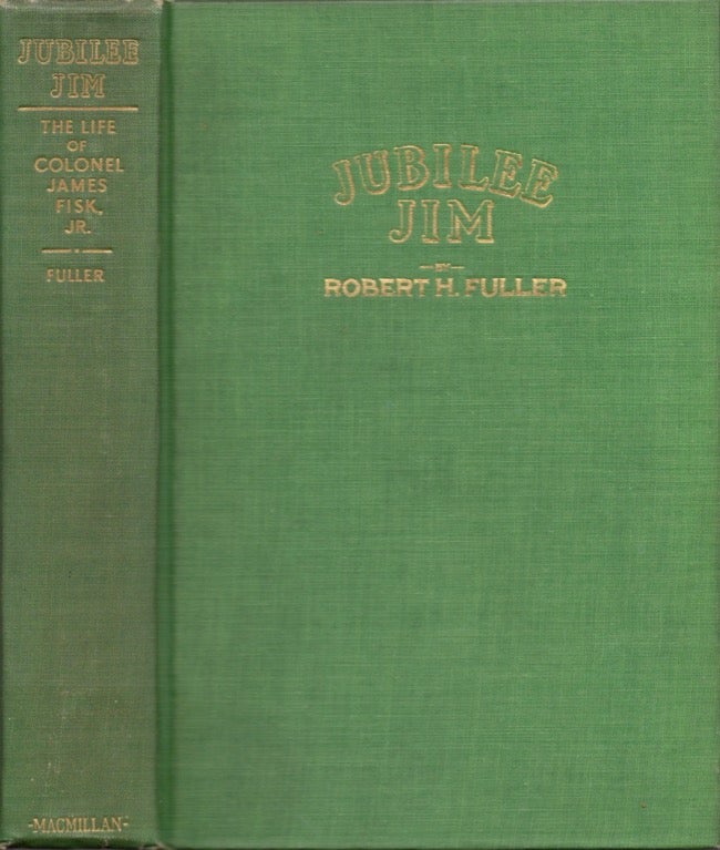 Item #16317 Jubilee Jim: The Life of Colonel Fiske, Jr. Robert H. Fuller.
