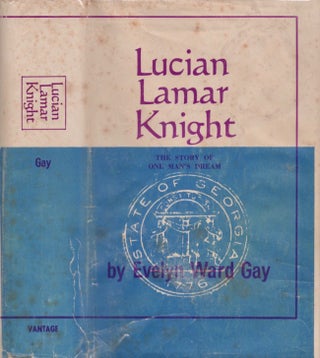 Item #16368 Lucian Lamar Knight: The Story of One Man's Dream. Evelyn Ward Gay