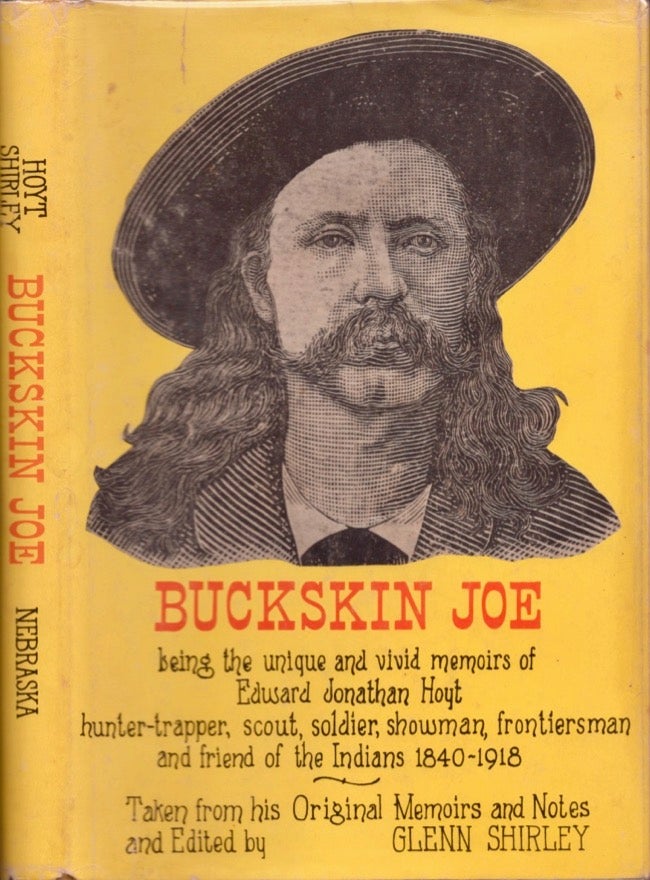 Item #16505 Buckskin Joe being the unique and vivid memoirs of Edward Jonathan Hoyt hunter-trapper, scout, soldier, showman, frontiersman, and friend of the Indians 1840-1918. Edward Jonathan Hoyt, Glenn Shirley.