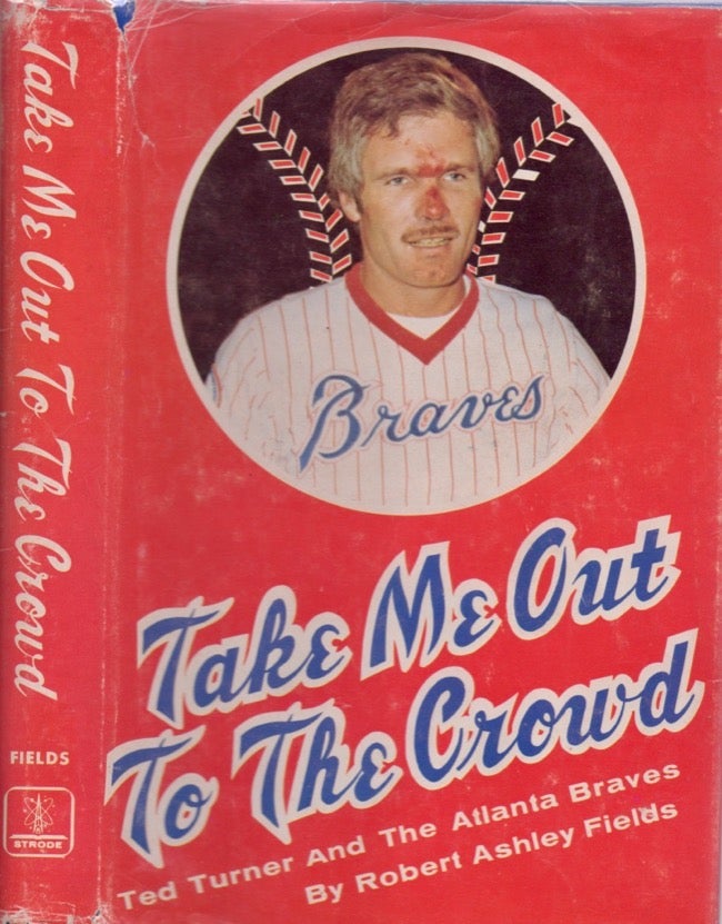 Item #16613 Take Me Out to the Crowd: Ted Turner and the Atlanta Braves. Robert Ashley Fields.