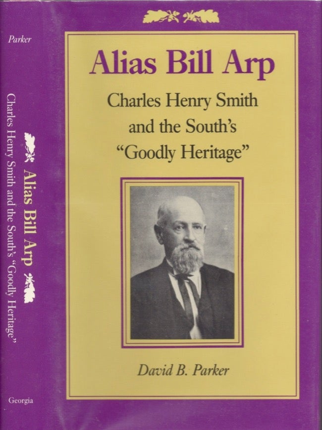 Item #16670 Alias Bill Arp: Charles Henry Smith and the South's "Goodly Heritage" David B. Parker.