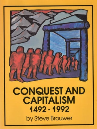 Item #16734 Conquest and Capitalism 1492-1992. Steve Brouwer