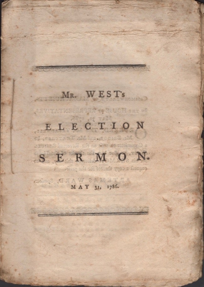 Item #16812 A Sermon, Preached Before His Excellency James Bowdoin, Esq. Governour; His Honour Thomas Cushing, Esq. Lieutenant-Governour; The Honourable The Council, Senate, and House of Representatives, Of the Commonwealth of Massachusetts, May 31, 1786: Being the Day of General Election. Samuel A. M. West, Pastor of the Church in Needham.
