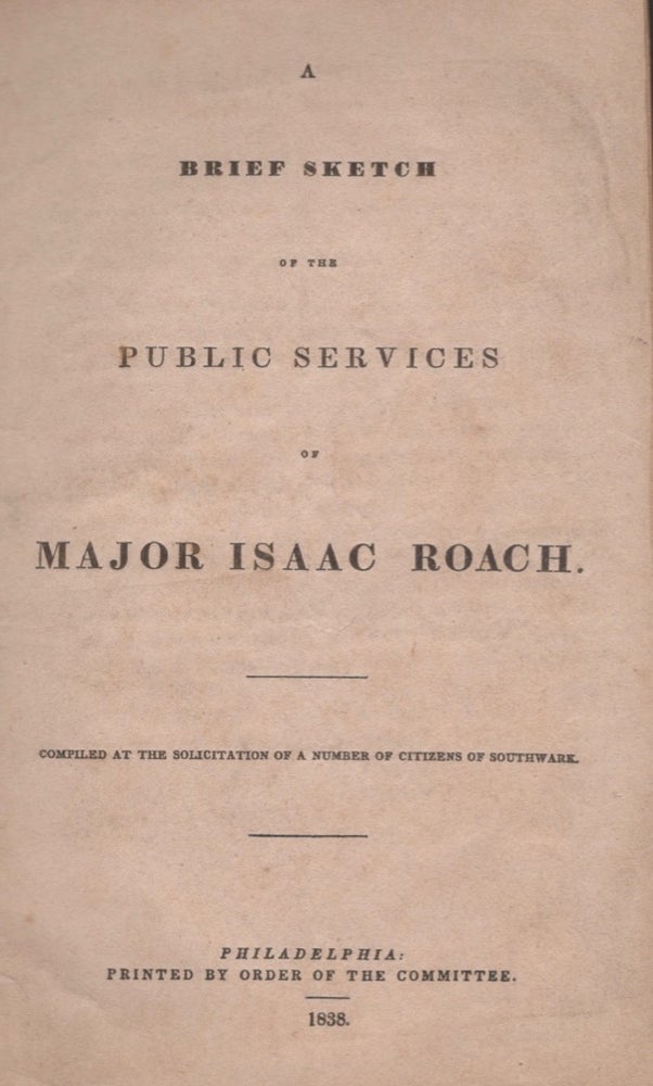 Item #16892 A Brief Sketch of the Public Services of Major Isaac Roach. Compiled at the Solicitation of a Number of Citizens of Southwark. Charles Penrose.