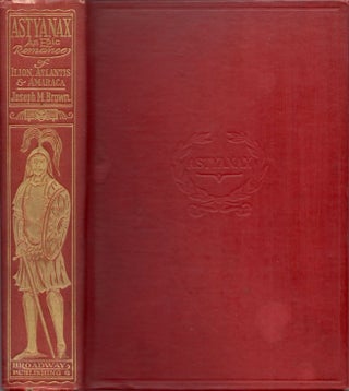 Item #16937 Astyanax: An Epic Romance of Ilion, Atlantis & Amarca. Joseph M. Brown, Kennesaw's...