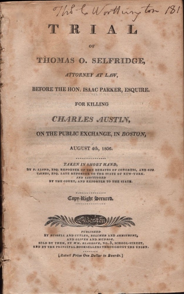 Item #16973 Trial of Thomas O. Selfridge, Attorney at Law, Before the Hon. Isaac Parker, Esquire. For Killing Charles Austin, On the Public Exchange in Boston, August 4th, 1806. Thomas O. Selfridge, T. Esq Lloyd, Geo. Esq Caines, late reporter to the State of New York, reporter of the Debates of Congress.