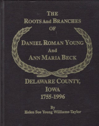 Item #16981 The Roots and Branches of Daniel Roman Young And Ann Maria Beck Delaware County, Iowa...