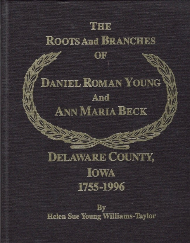 Item #16981 The Roots and Branches of Daniel Roman Young And Ann Maria Beck Delaware County, Iowa 1755-1996. Helen Williams-Taylor.