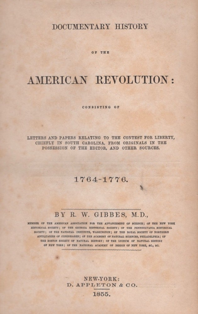 Item #17065 Documentary History of the American Revolution: Consisting of Letters and Papers Relating to the Contest for Liberty, Chiefly in South Carolina, From Originals in the Possession of the Editor, and Ther Sources. 1764-1776. R. W. M. D. Gibbes.