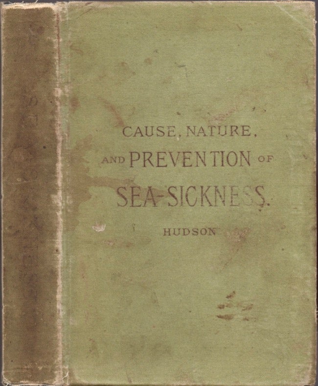 Item #17185 Sea-Sickness: Its Cause, Nature, and Prevention Without Medicine or Change in Diet. A Scientific and Practical Solution of the Problem. William H. Hudson.