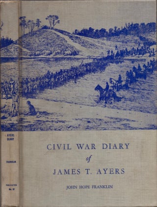 Item #17208 The Diary of James T. Ayers: Civil War Recruiter. James T. Ayers, John Hope Franklin,...