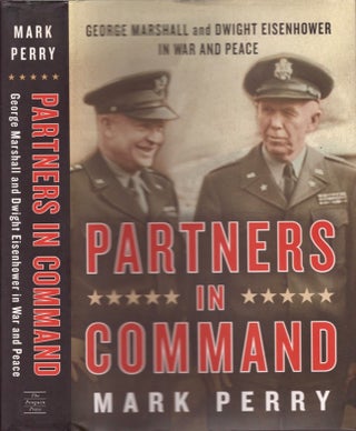 Item #17214 Partners in Command George Marshall and Dwight Eisenhower in War and Peace. Mark Perry