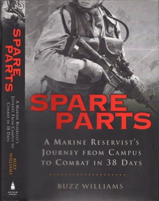 Item #17215 Spare Parts A Marine Reservist's Journey From Campus to Combat in 38 Days. Buzz Williams