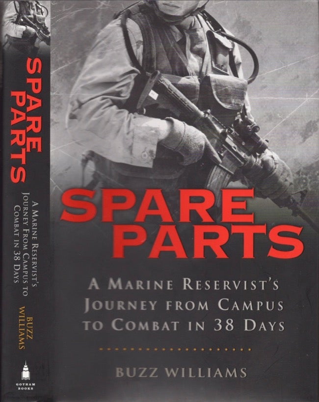 Item #17215 Spare Parts A Marine Reservist's Journey From Campus to Combat in 38 Days. Buzz Williams.