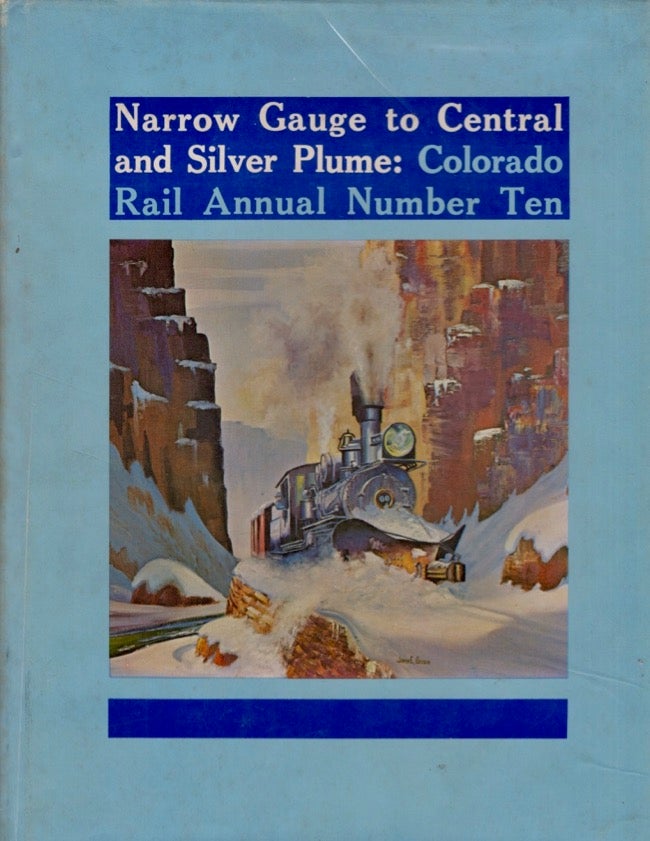 Item #17315 Colorado Rail Annual A Journal of Railroad History in the Rocky Mountain West Issue Number Ten - 1972: Narrow Gauge to Central and Silver Plume. Cornelius W. Hauck.