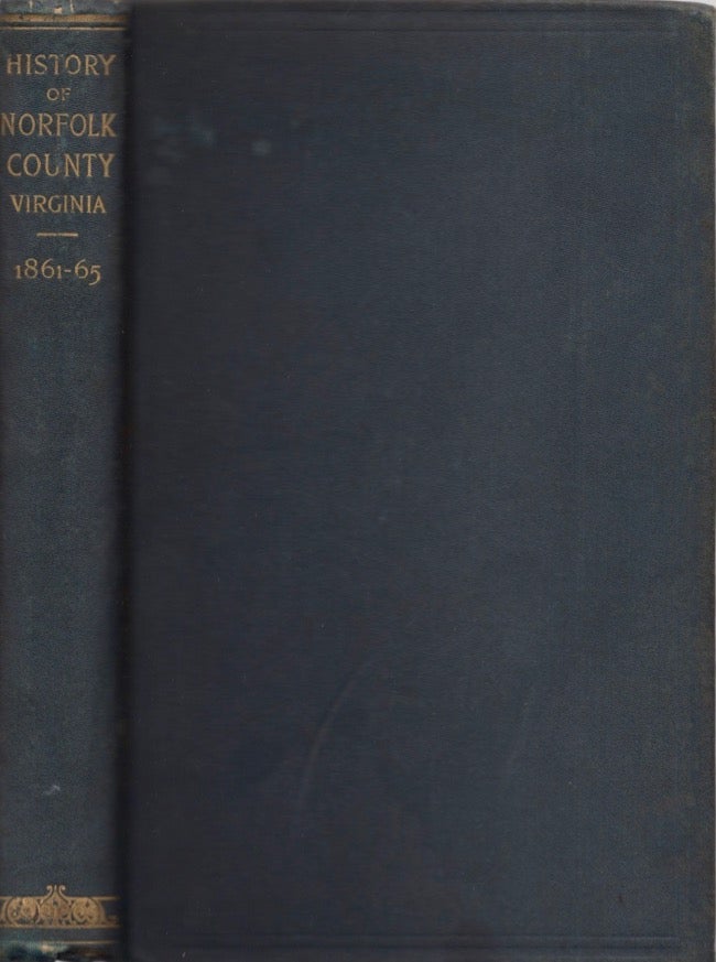 Item #17414 A Record of Events in Norfolk County, Virginia, From April 19th, 1861, to May 10th, 1862, With a History of the Soldiers and Sailors of Norfolk County, Norfolk City and Portsmouth who Served in the Confederate States Army or Navy. John W. H. Porter, Confederate Veterans A Comrade of Stonewall Camp, Va., of Portsmouth.