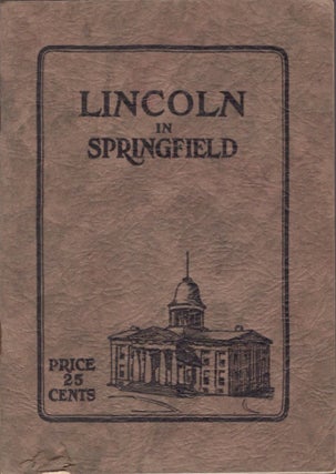 Item #17453 Lincoln in Springfield A Guide to the Places in Springfield Which Were Associated...