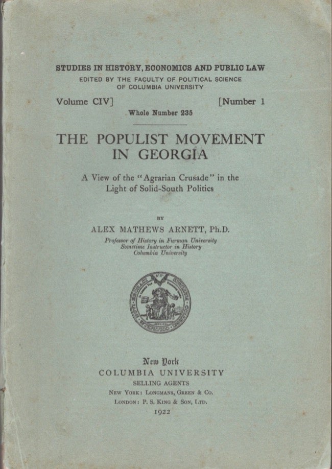 Item #17479 The Populist Movement in Georgia: A View of the "Agrarian Crusade" in the Light of Solid-South Politics. Alex Mathews Ph D. Arnett, Professor of History in Furman University Sometime Instructor in History Columbia University.