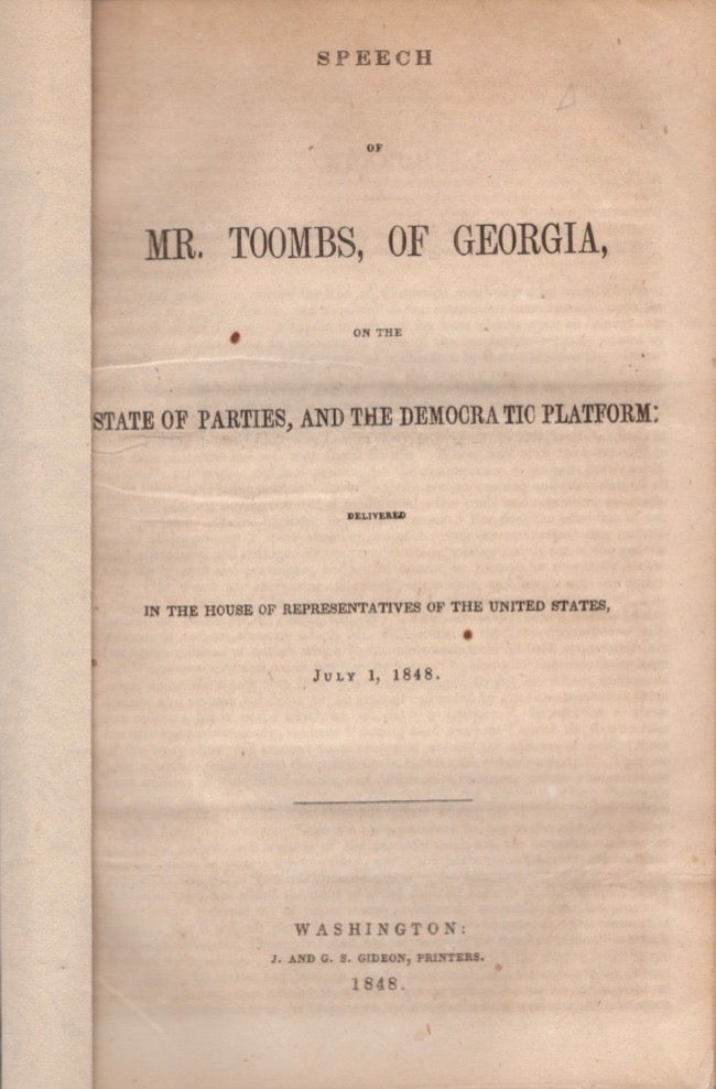 Item #17530 Speech of Mr. Robert Toombs, of Georgia, on the State of Parties, and the Democratic Platform: Delivered in the House of Representatives of the United States, July 1, 1848. Robert Toombs.