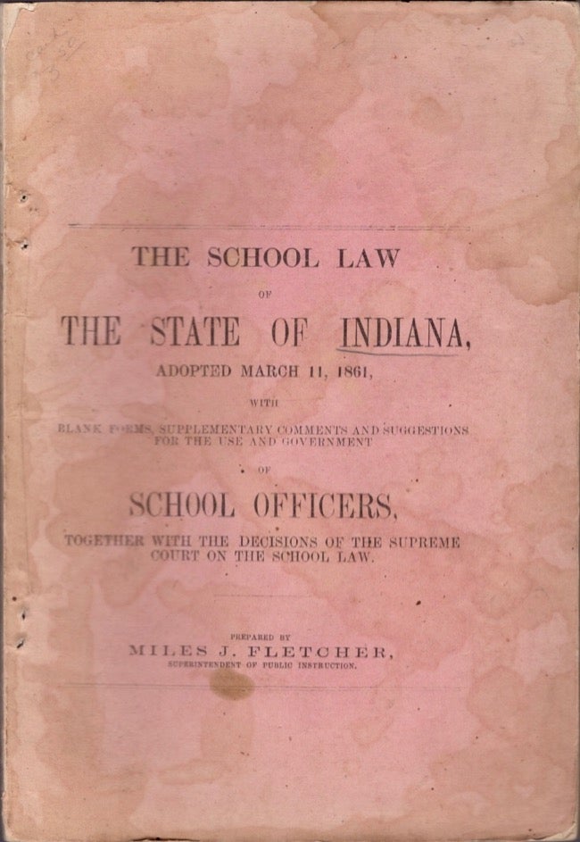 Item #17762 The School Law of the State of Indiana, Adopted March 11, 1861. Miles J. Fletcher, prepared by, Superintendent of Public Instruction.