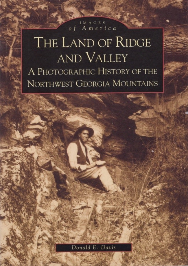 Item #17795 Images of America: The Land of Ridge and Valley A Photographic History of the Northwest Georgia Mountains. Donald E. Davis.