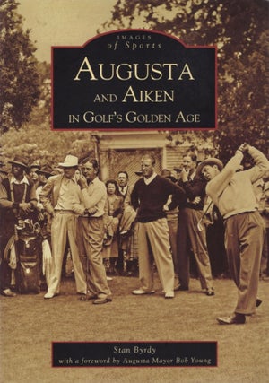 Item #17796 Images of America: Augusta and Aiken in Golf's Golden Age. Stan Byrdy