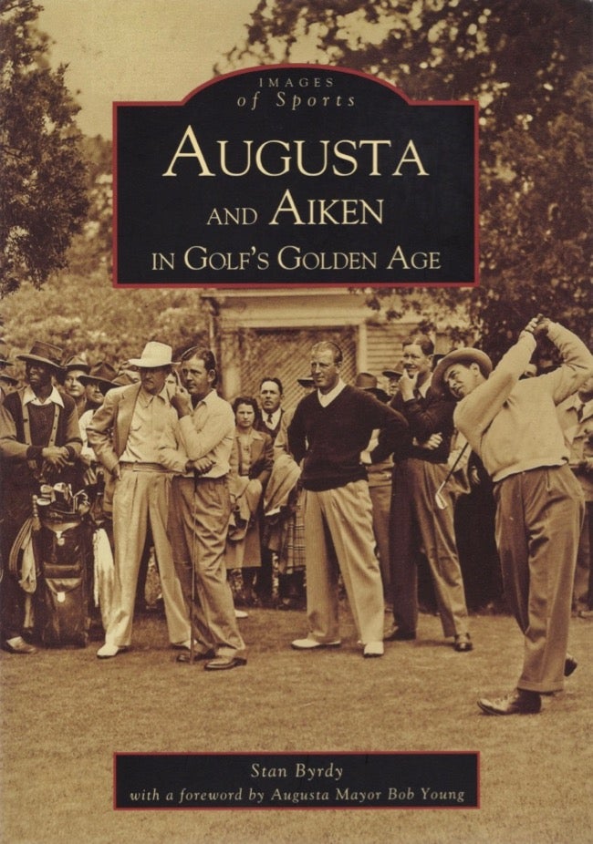 Item #17796 Images of America: Augusta and Aiken in Golf's Golden Age. Stan Byrdy.