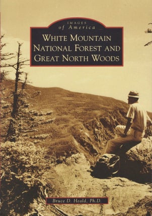 Item #17817 Images of America: White Mountain National Forest and Great North Woods. Bruce D. Heald