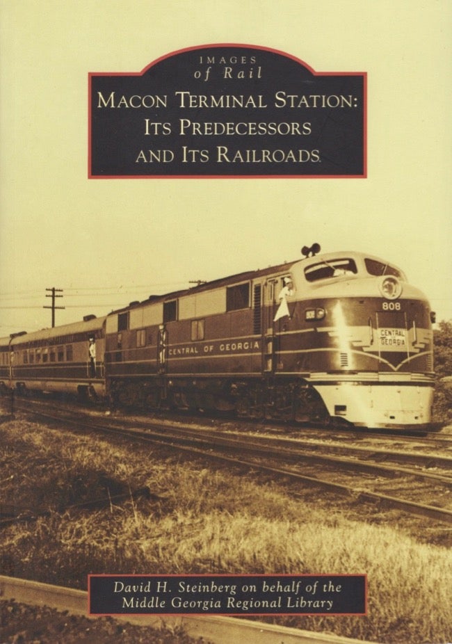 Item #17875 Images of Rail: Macon Terminal Station Its Predecessors and Its Railroads. David H. Steinberg.