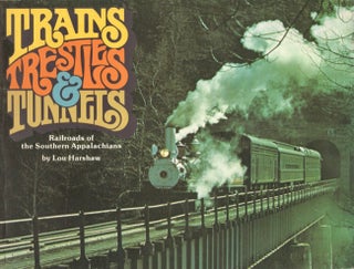 Item #17894 Trains, Trestles & Tunnels: Railroads of the Southern Appalachians. Lou Harshaw